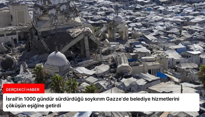 İsrail’in 1000 gündür sürdürdüğü soykırım Gazze’de belediye hizmetlerini çöküşün eşiğine getirdi