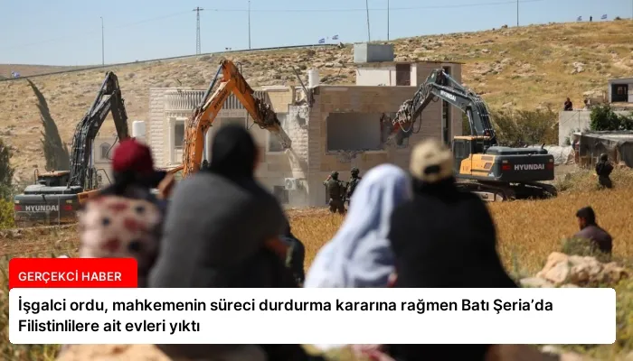 İşgalci ordu, mahkemenin süreci durdurma kararına rağmen Batı Şeria’da Filistinlilere ait evleri yıktı
