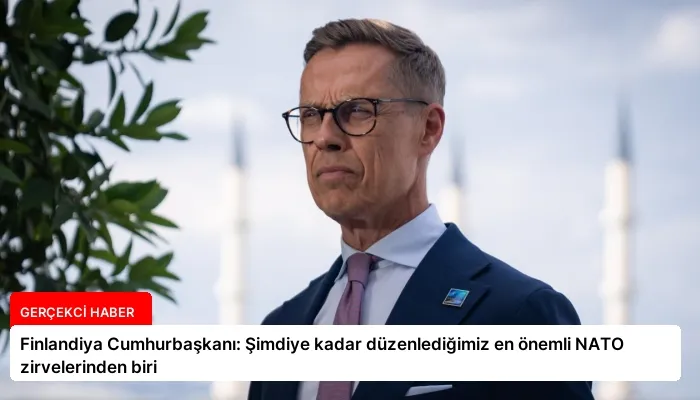 Finlandiya Cumhurbaşkanı: Şimdiye kadar düzenlediğimiz en önemli NATO zirvelerinden biri