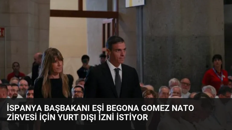 İspanya Başbakanı Eşi Begona Gomez NATO Zirvesi İçin Yurt Dışı İzni İstiyor