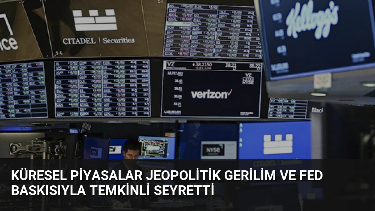 Küresel Piyasalar Jeopolitik Gerilim ve Fed Baskısıyla Temkinli Seyretti