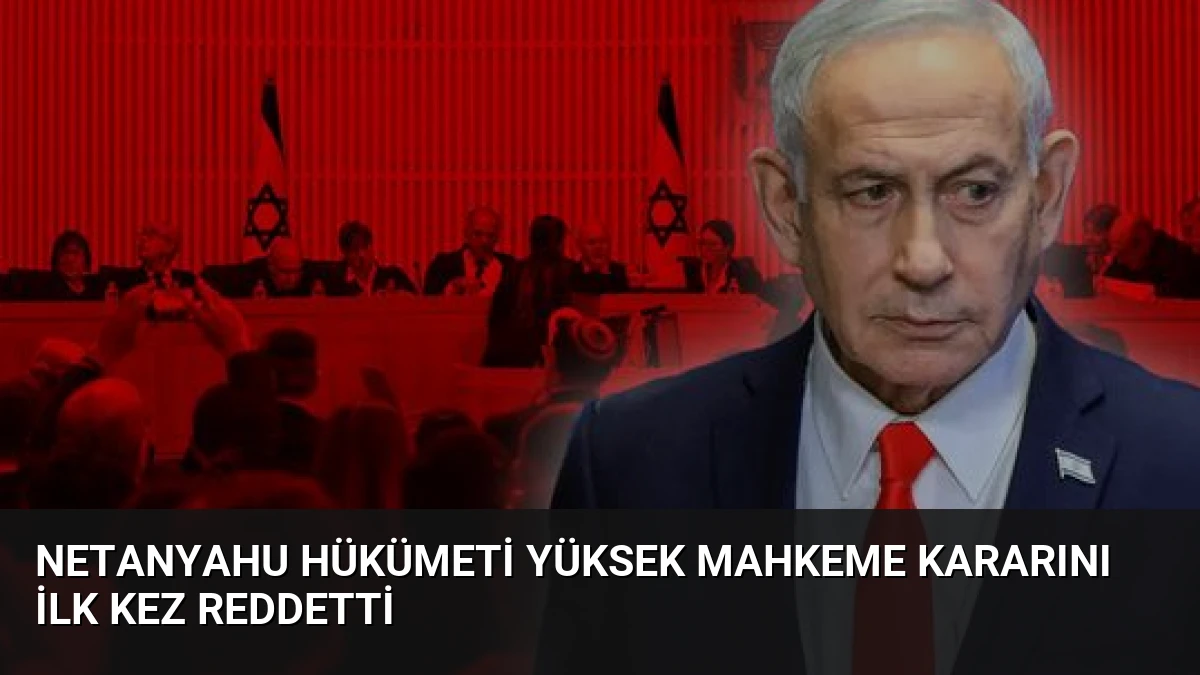 Netanyahu Hükümeti Yüksek Mahkeme Kararını İlk Kez Reddetti