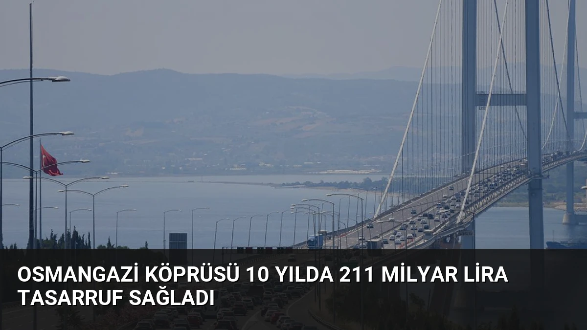 Osmangazi Köprüsü 10 Yılda 211 Milyar Lira Tasarruf Sağladı