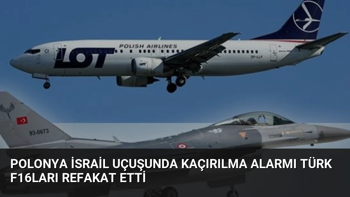 Polonya İsrail Uçuşunda Kaçırılma Alarmı Türk F16ları Refakat Etti