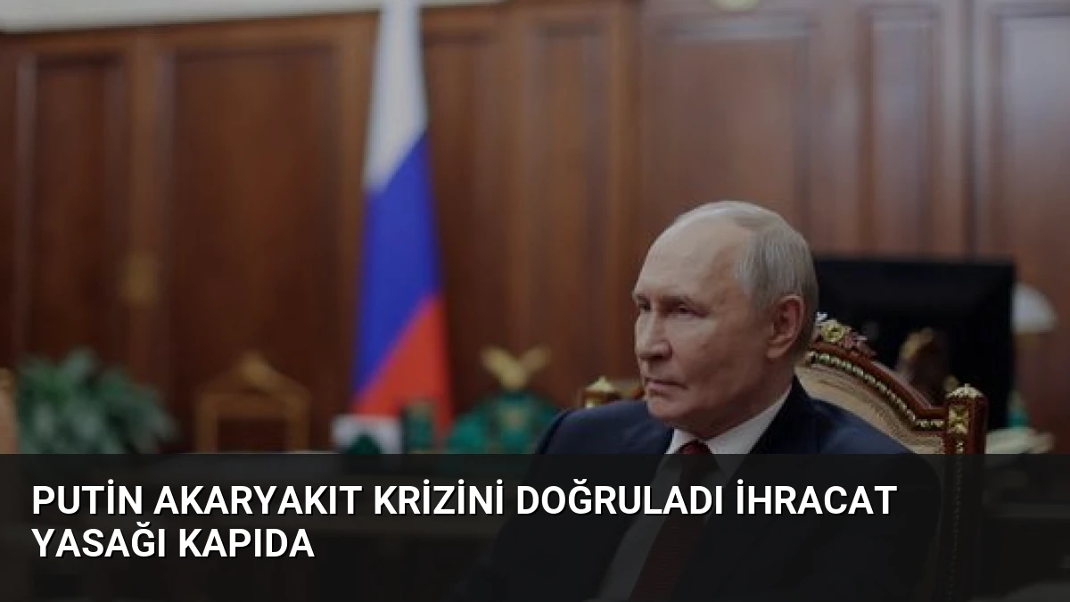 Putin Akaryakıt Krizini Doğruladı İhracat Yasağı Kapıda