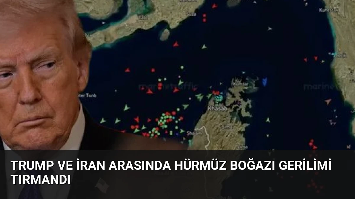 Trump ve İran Arasında Hürmüz Boğazı Gerilimi Tırmandı